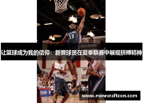 让篮球成为我的信仰：新晋球员在夏季联赛中展现拼搏精神
